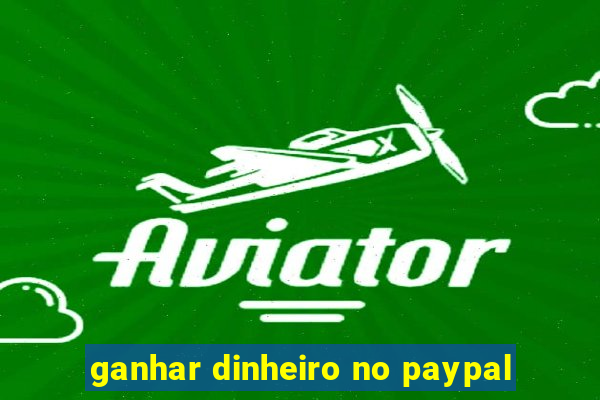 ganhar dinheiro no paypal