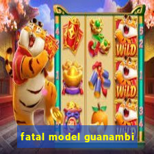 fatal model guanambi