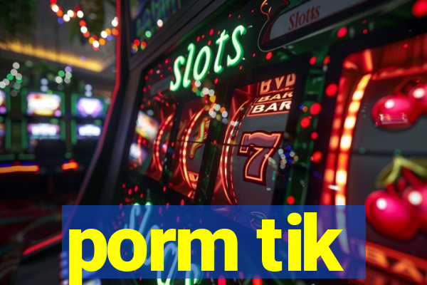 porm tik