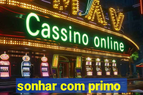 sonhar com primo