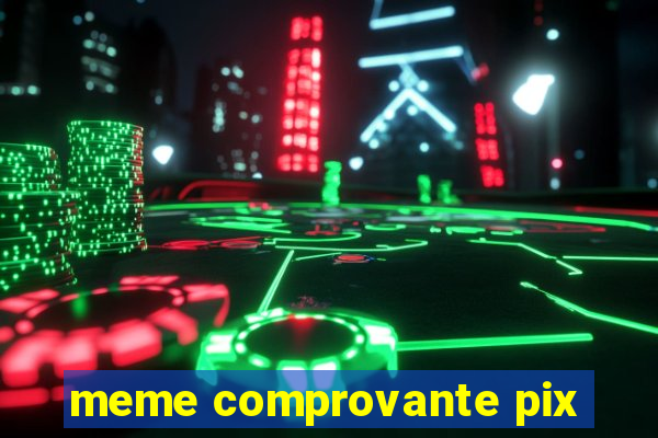 meme comprovante pix