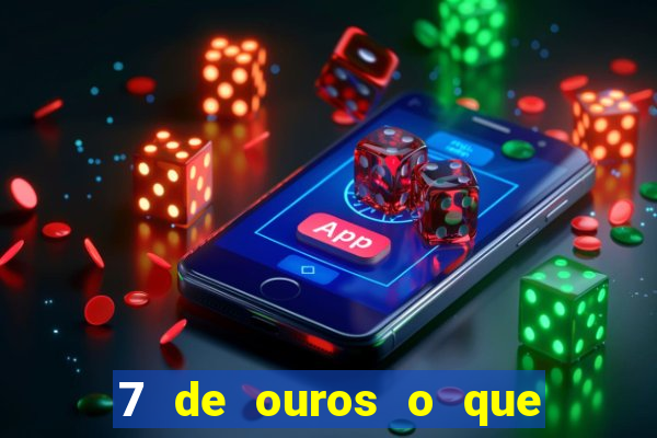 7 de ouros o que ele sente por mim