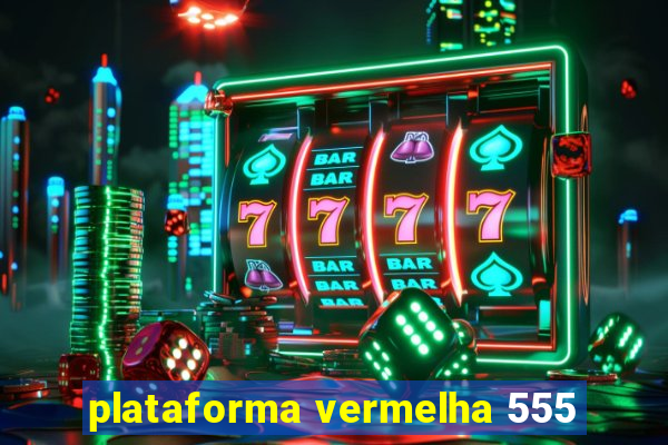 plataforma vermelha 555