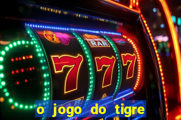 o jogo do tigre da dinheiro