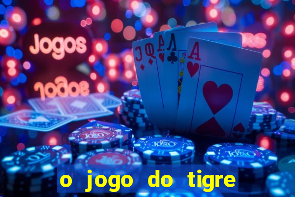 o jogo do tigre da dinheiro