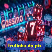frutinha do pix