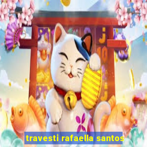 travesti rafaella santos