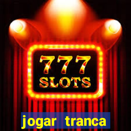jogar tranca valendo dinheiro