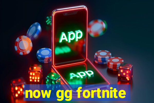 now gg fortnite