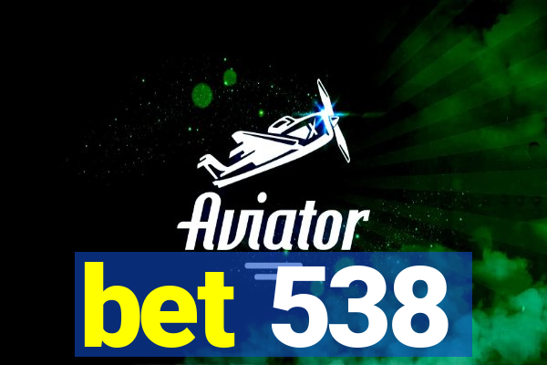 bet 538
