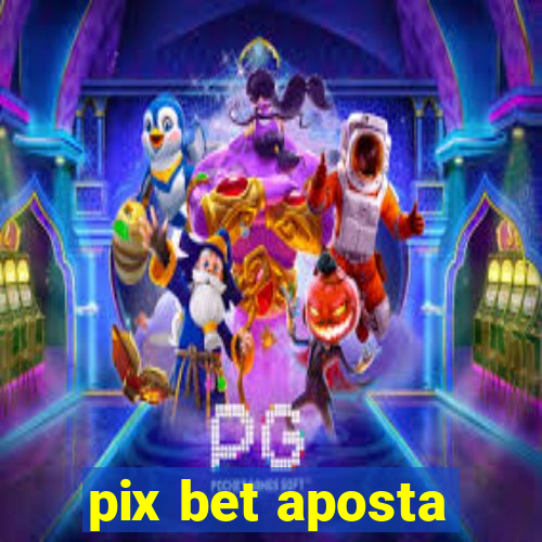 pix bet aposta