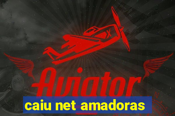 caiu net amadoras