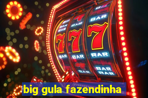 big gula fazendinha