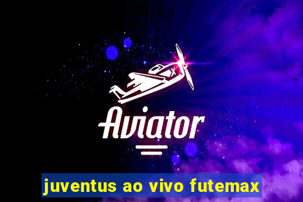 juventus ao vivo futemax