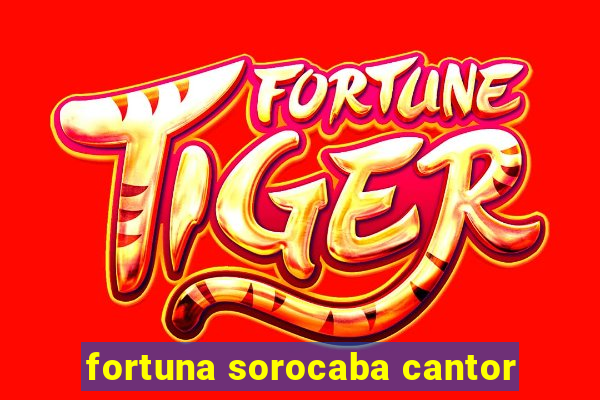fortuna sorocaba cantor