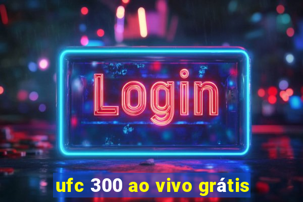 ufc 300 ao vivo grátis