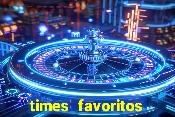 times favoritos para ganhar hoje