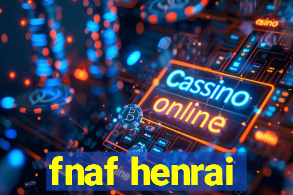 fnaf henrai