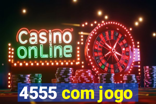 4555 com jogo