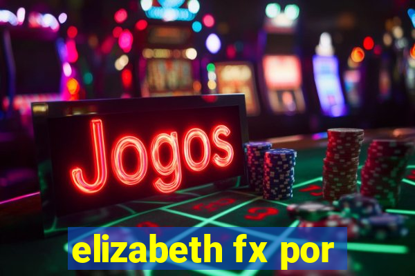 elizabeth fx por