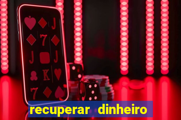 recuperar dinheiro perdido na betano