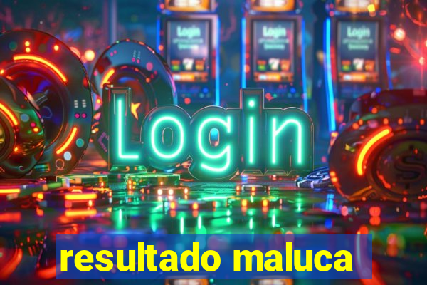 resultado maluca