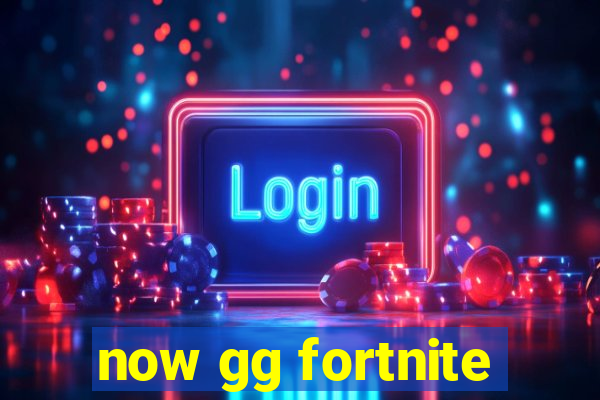 now gg fortnite