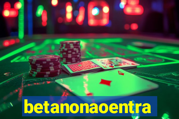 betanonaoentra
